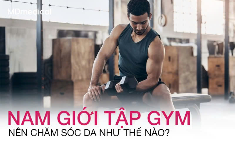 Nam giới tập gym nên chăm sóc da như thế nào?