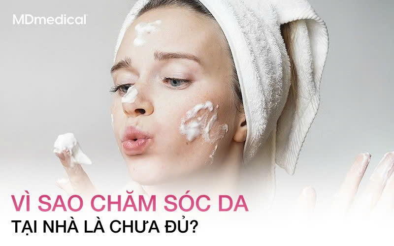 Vì sao chăm sóc da tại nhà là chưa đủ? Giải pháp chăm sóc làn da chuyên sâu cùng MDmedical