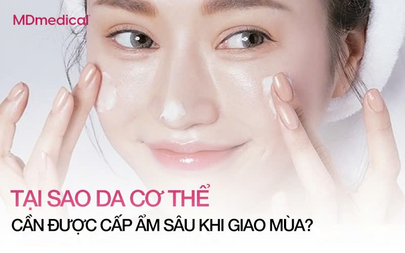 TẠI SAO DA CƠ THỂ CẦN ĐƯỢC CẤP ẨM SÂU KHI GIAO MÙA?