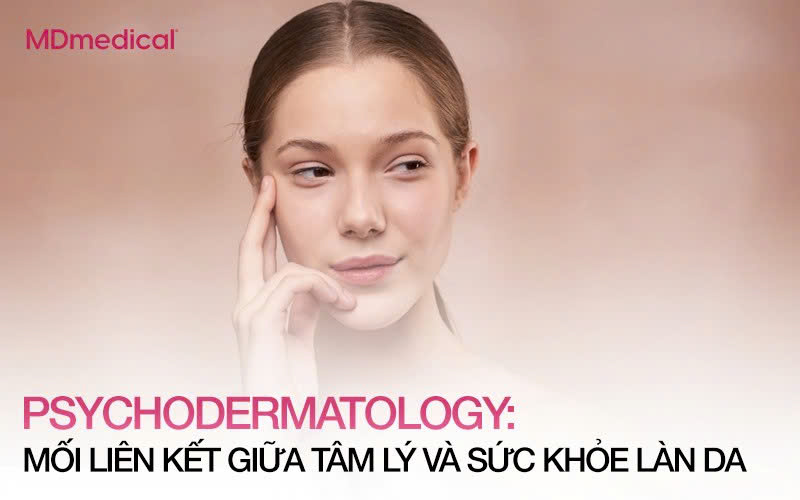 PSYCHODERMATOLOGY: MỐI LIÊN KẾT CHẶT CHẼ GIỮA TRẠNG THÁI TINH THẦN VÀ BỆNH LÝ LÀN DA